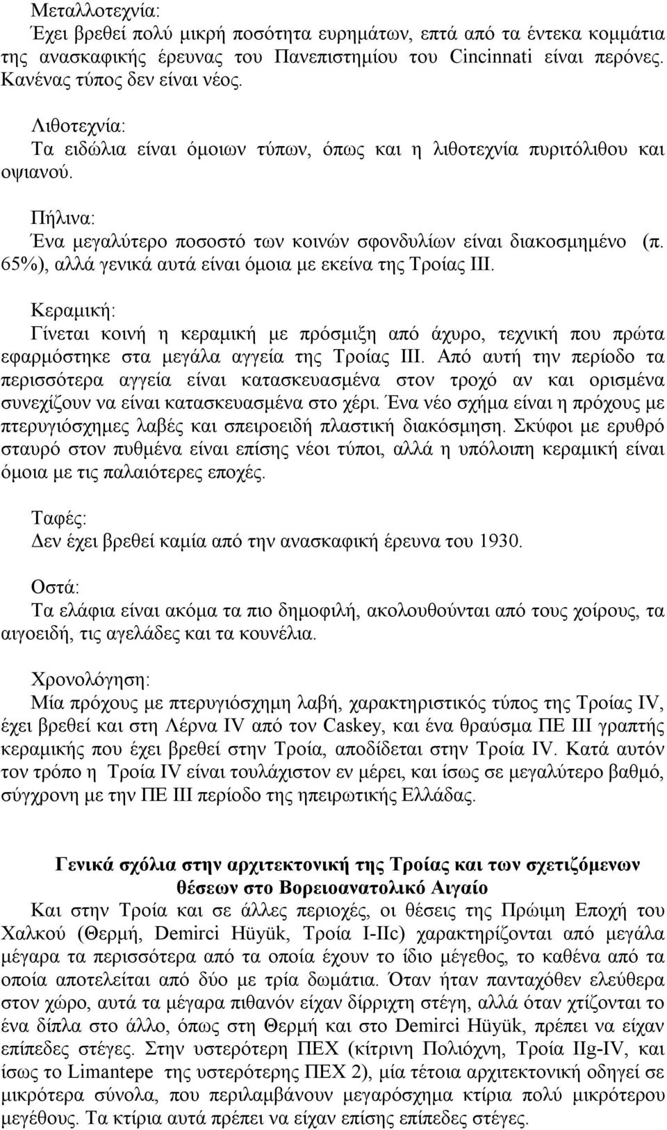 65%), αλλά γενικά αυτά είναι όμοια με εκείνα της Τροίας III. Γίνεται κοινή η κεραμική με πρόσμιξη από άχυρο, τεχνική που πρώτα εφαρμόστηκε στα μεγάλα αγγεία της Τροίας III.