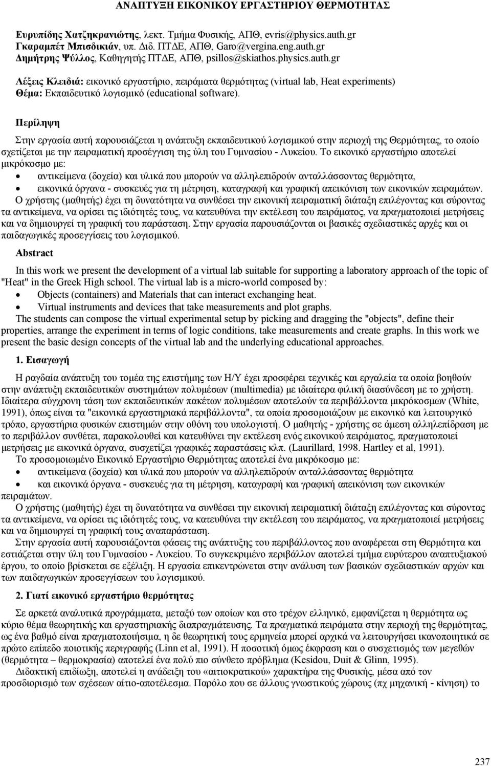 Περίληψη Στην εργασία αυτή παρουσιάζεται η ανάπτυξη εκπαιδευτικού λογισμικού στην περιοχή της Θερμότητας, το οποίο σχετίζεται με την πειραματική προσέγγιση της ύλη του Γυμνασίου - Λυκείου.