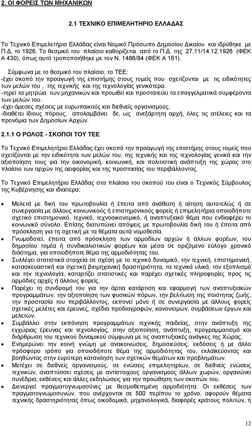 Σύµφωνα µε το θεσµικό του πλαίσιο, το ΤΕΕ: -έχει σκοπό την προαγωγή της επιστήµης στους τοµείς που σχετίζονται µε τις ειδικότητες των µελών του, της τεχνικής και της τεχνολογίας γενικότερα.