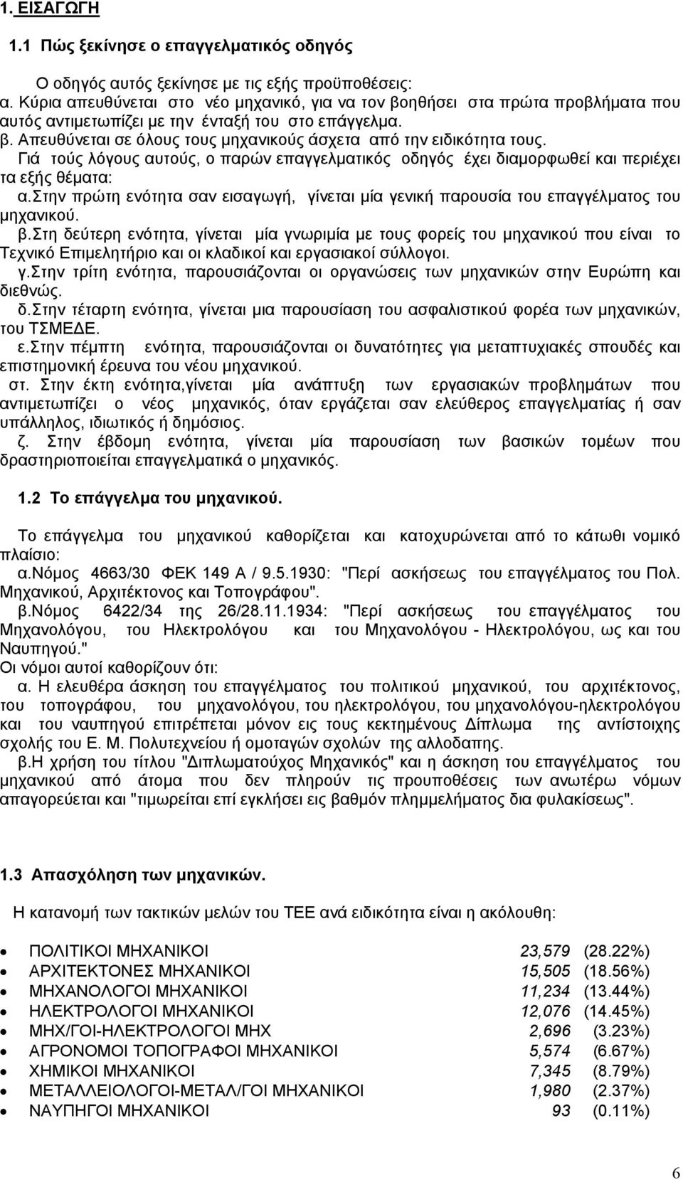 Γιά τούς λόγους αυτούς, ο παρών επαγγελµατικός οδηγός έχει διαµορφωθεί και περιέχει τα εξής θέµατα: α.στην πρώτη ενότητα σαν εισαγωγή, γίνεται µία γενική παρουσία του επαγγέλµατος του µηχανικού. β.