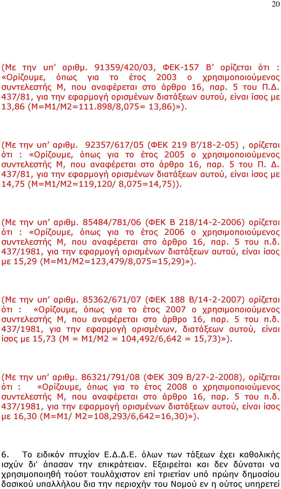 92357/617/05 (ΦΔΚ 219 Β /18-2-05), νξίδεηαη φηη : «Οξίδνπκε, φπσο γηα ην έηνο 2005 ν ρξεζηκνπνηνχκελνο ζπληειεζηήο Μ, πνπ αλαθέξεηαη ζην άξζξν 16, παξ. 5 ηνπ Π. Γ.