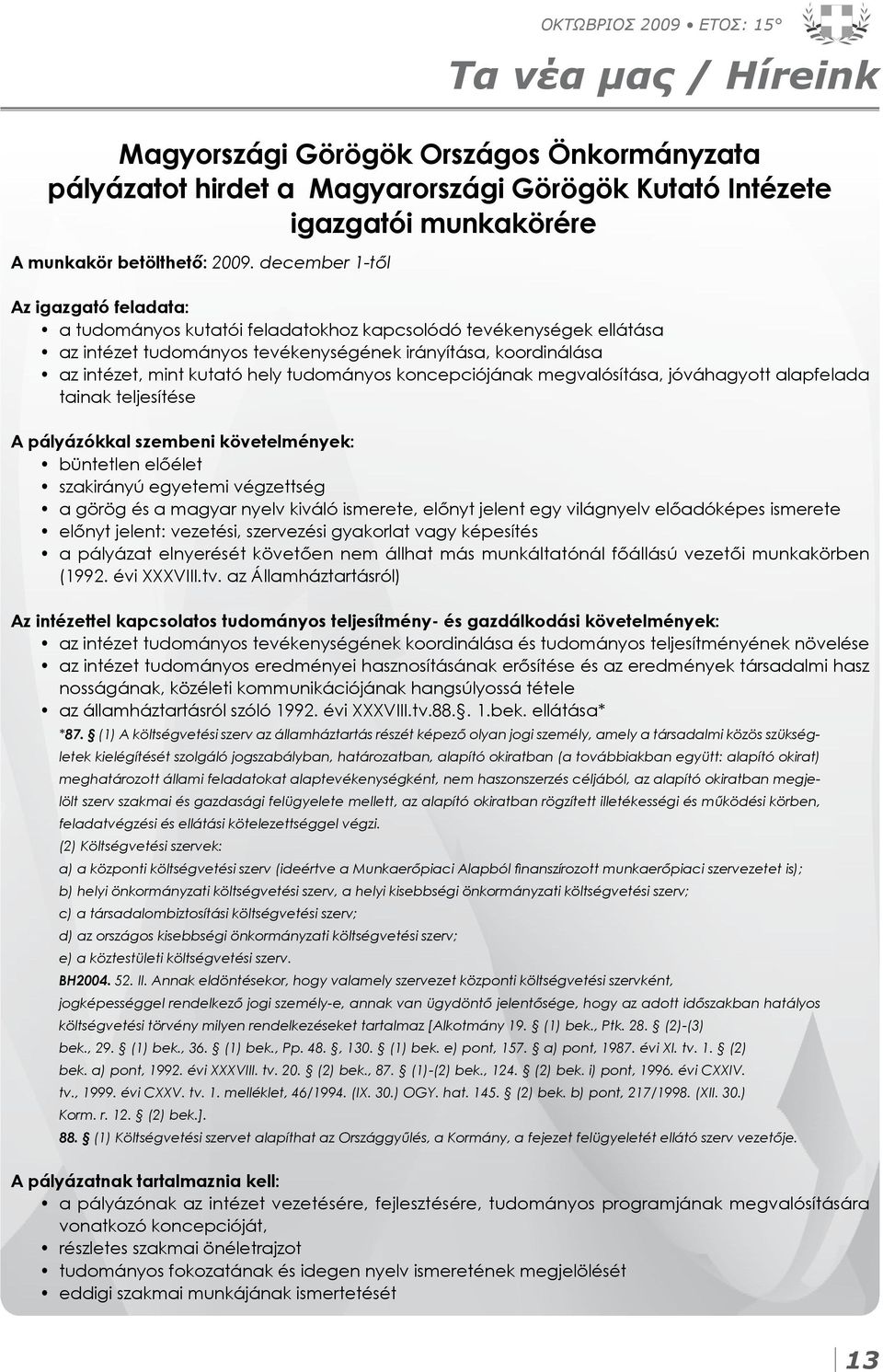 tudományos koncepciójának megvalósítása, jóváhagyott alapfelada tainak teljesítése A pályázókkal szembeni követelmények: büntetlen előélet szakirányú egyetemi végzettség a görög és a magyar nyelv