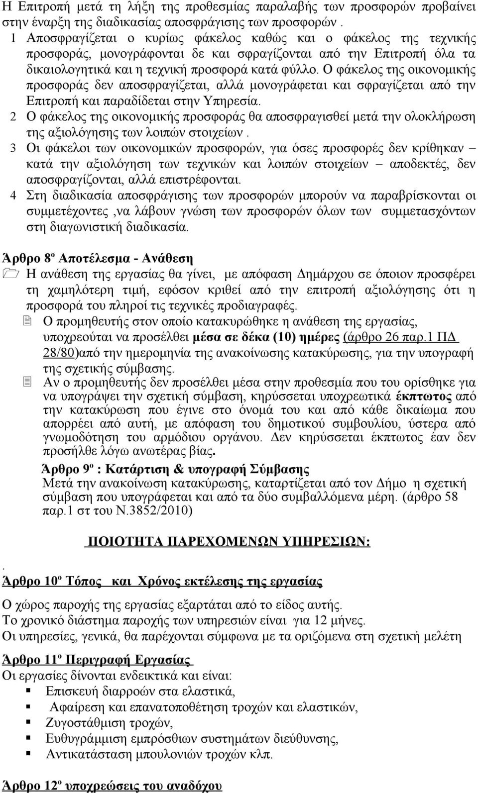 Ο φάκελος της οικονομικής προσφοράς δεν αποσφραγίζεται, αλλά μονογράφεται και σφραγίζεται από την Επιτροπή και παραδίδεται στην Υπηρεσία.