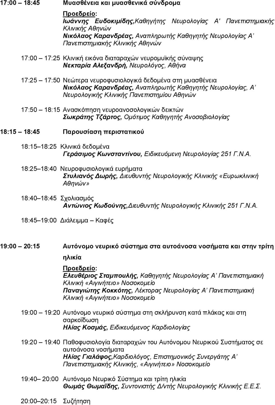 Αναπληρωτής Καθηγητής Νευρολογίας, Α Νευρολογικής Κλινικής Πανεπιστημίου Αθηνών 17:50 18:15 Ανασκόπηση νευροανοσολογικών δεικτών Σωκράτης Τζάρτος, Ομότιμος Καθηγητής Ανοσοβιολογίας 18:15 18:45