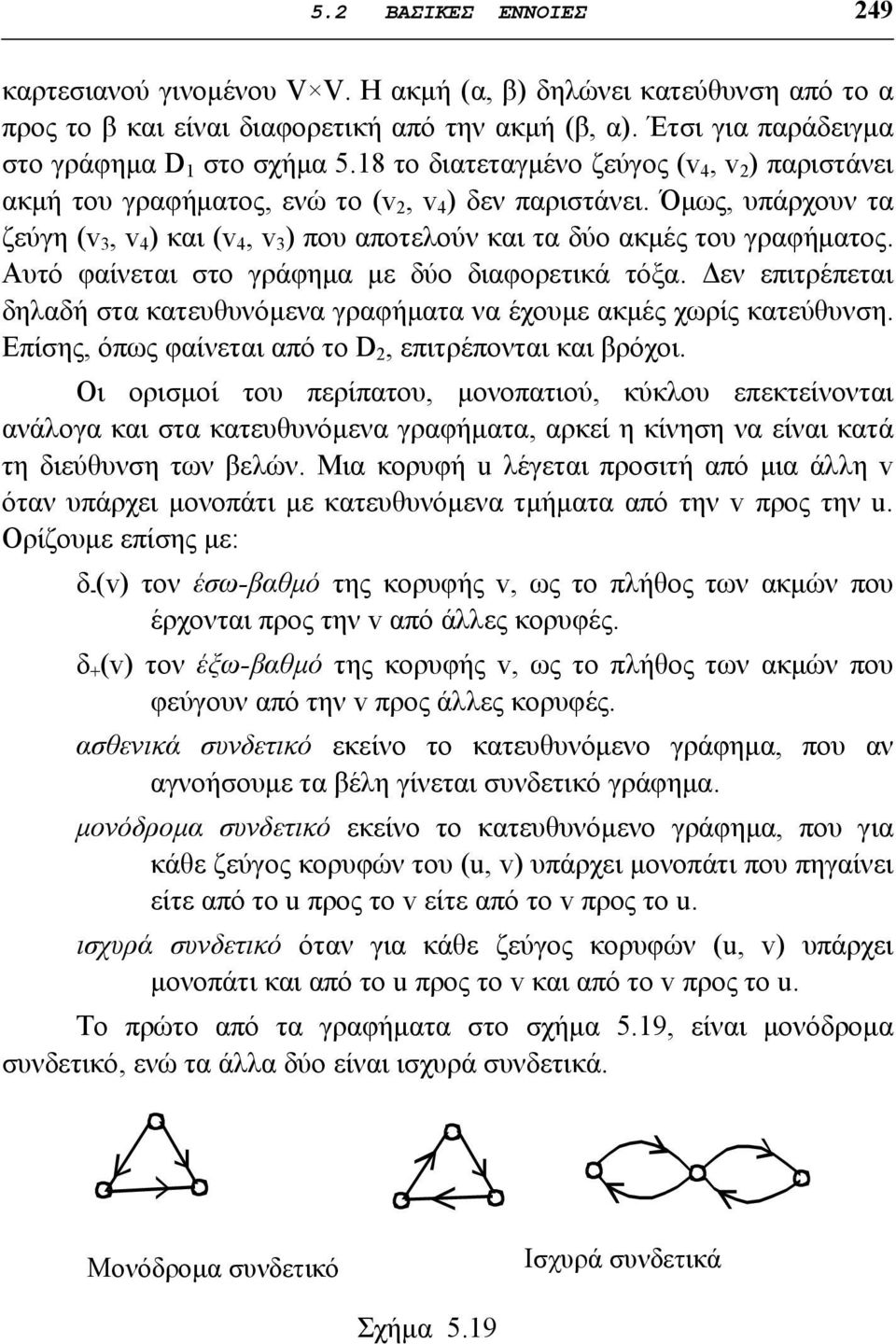 Όμως, υπάρχουν τα ζεύγη (v 3, v 4 ) και (v 4, v 3 ) που αποτελούν και τα δύο ακμές του γραφήματος. Αυτό φαίνεται στο γράφημα με δύο διαφορετικά τόξα.