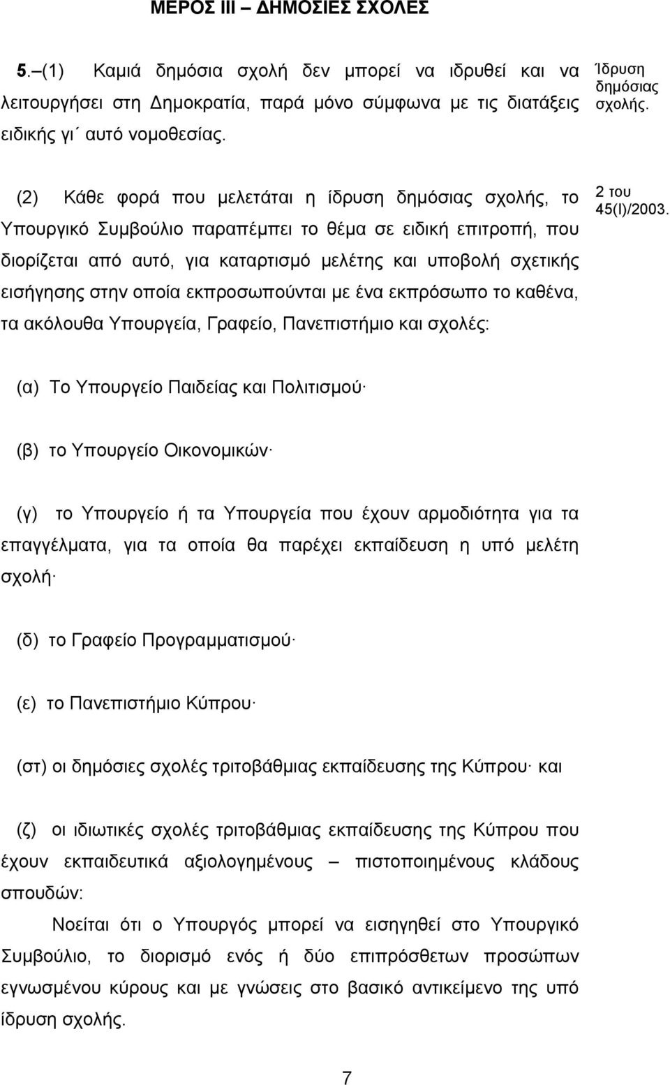 οποία εκπροσωπούνται με ένα εκπρόσωπο το καθένα, τα ακόλουθα Υπουργεία, Γραφείο, Πανεπιστήμιο και σχολές: 2 του 45(Ι)/2003.