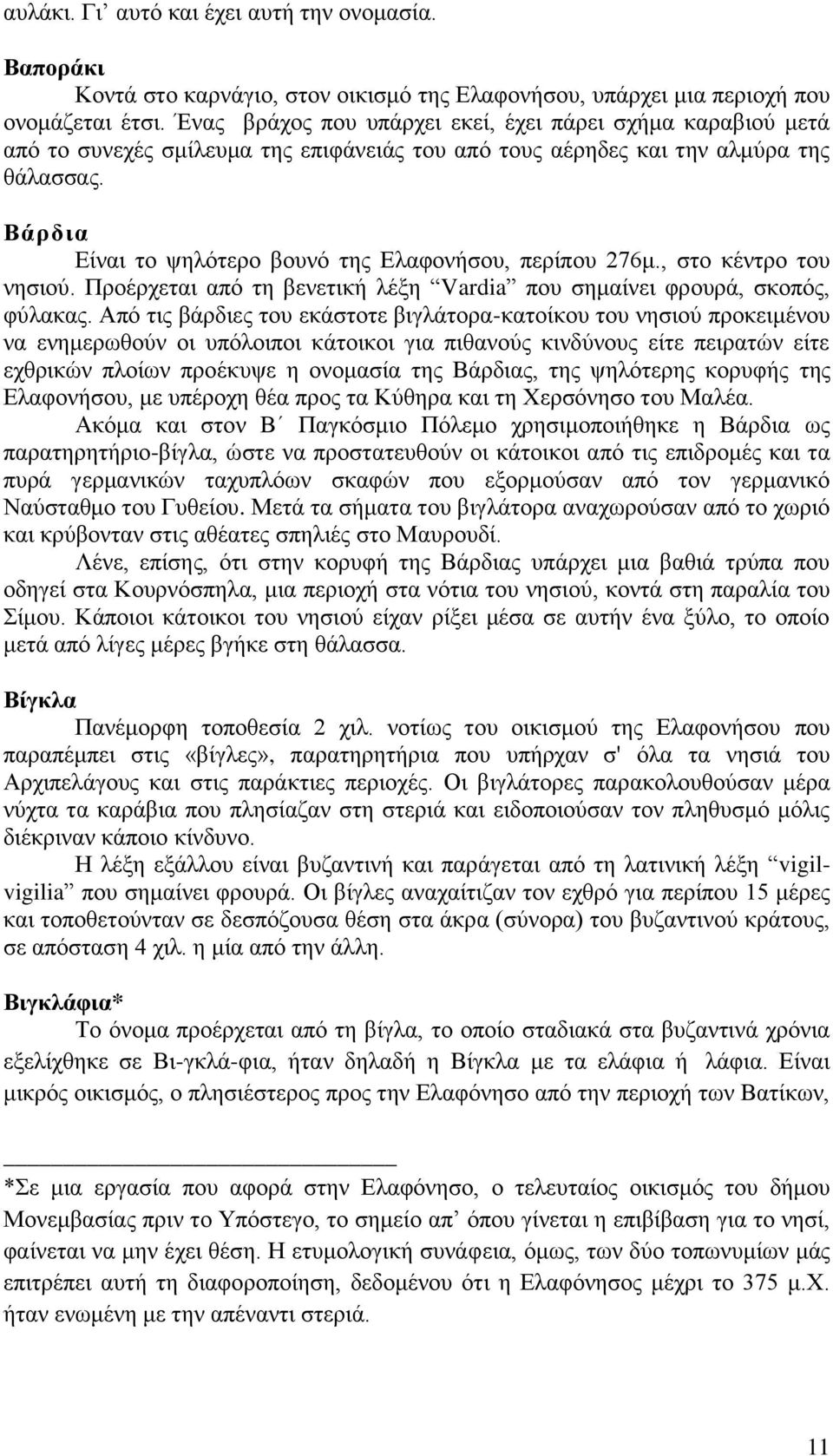 Βάρδια Είναι το ψηλότερο βουνό της Ελαφονήσου, περίπου 276μ., στο κέντρο του νησιού. Προέρχεται από τη βενετική λέξη Vardia που σημαίνει φρουρά, σκοπός, φύλακας.