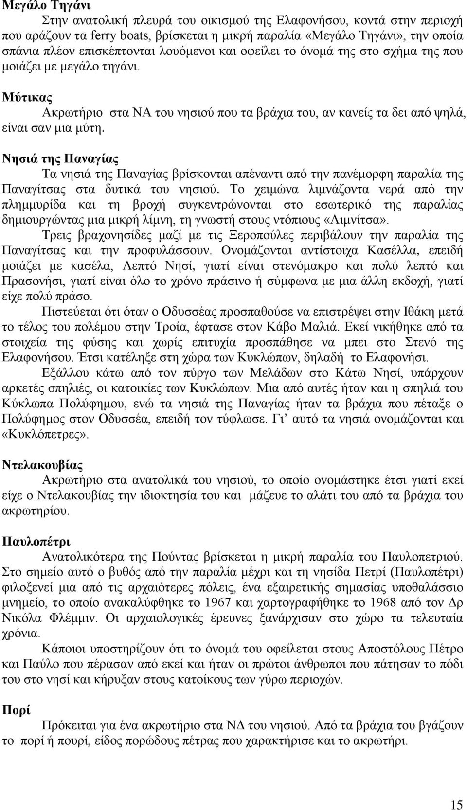 Νησιά της Παναγίας Τα νησιά της Παναγίας βρίσκονται απέναντι από την πανέμορφη παραλία της Παναγίτσας στα δυτικά του νησιού.