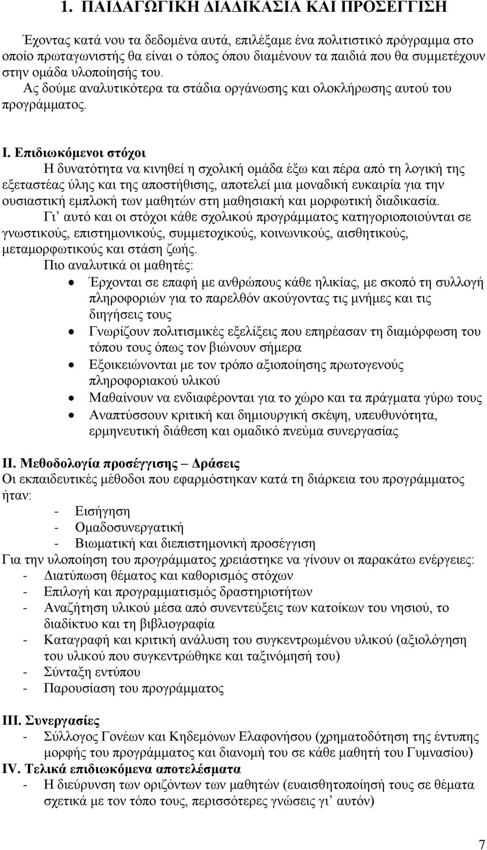 Επιδιωκόμενοι στόχοι Η δυνατότητα να κινηθεί η σχολική ομάδα έξω και πέρα από τη λογική της εξεταστέας ύλης και της αποστήθισης, αποτελεί μια μοναδική ευκαιρία για την ουσιαστική εμπλοκή των μαθητών