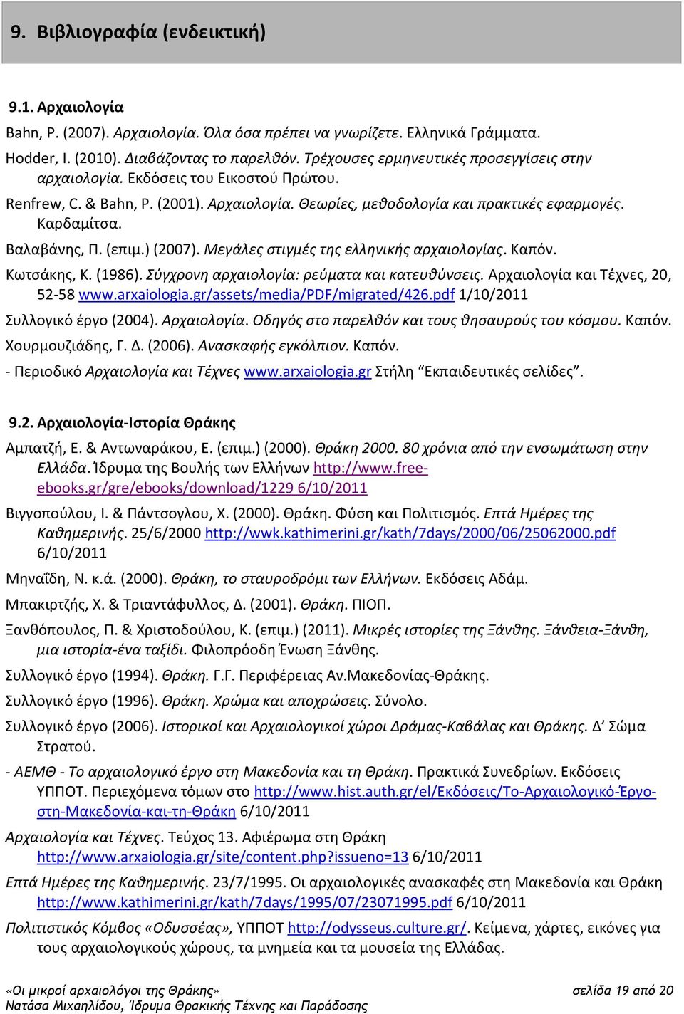(επιμ.) (2007). Μεγάλες στιγμές της ελληνικής αρχαιολογίας. Καπόν. Κωτσάκης, Κ. (1986). Σύγχρονη αρχαιολογία: ρεύματα και κατευθύνσεις. Αρχαιολογία και Τέχνες, 20, 52-58 www.arxaiologia.