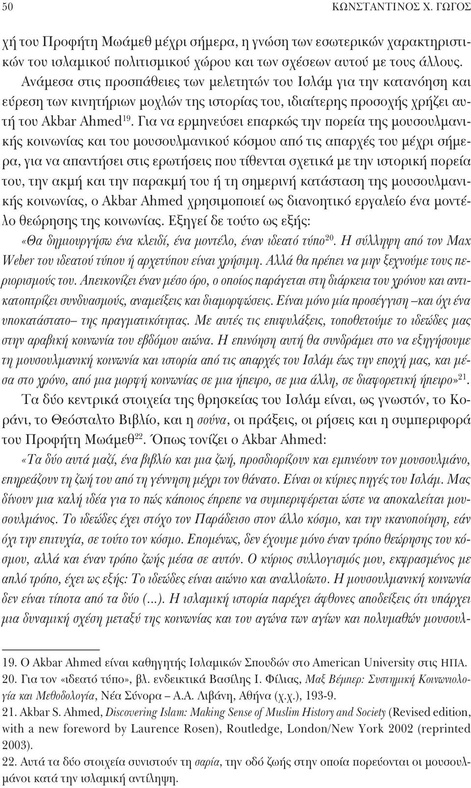 Για να ερμηνεύσει επαρκώς την πορεία της μουσουλμανικής κοινωνίας και του μουσουλμανικού κόσμου από τις απαρχές του μέχρι σήμερα, για να απαντήσει στις ερωτήσεις που τίθενται σχετικά με την ιστορική