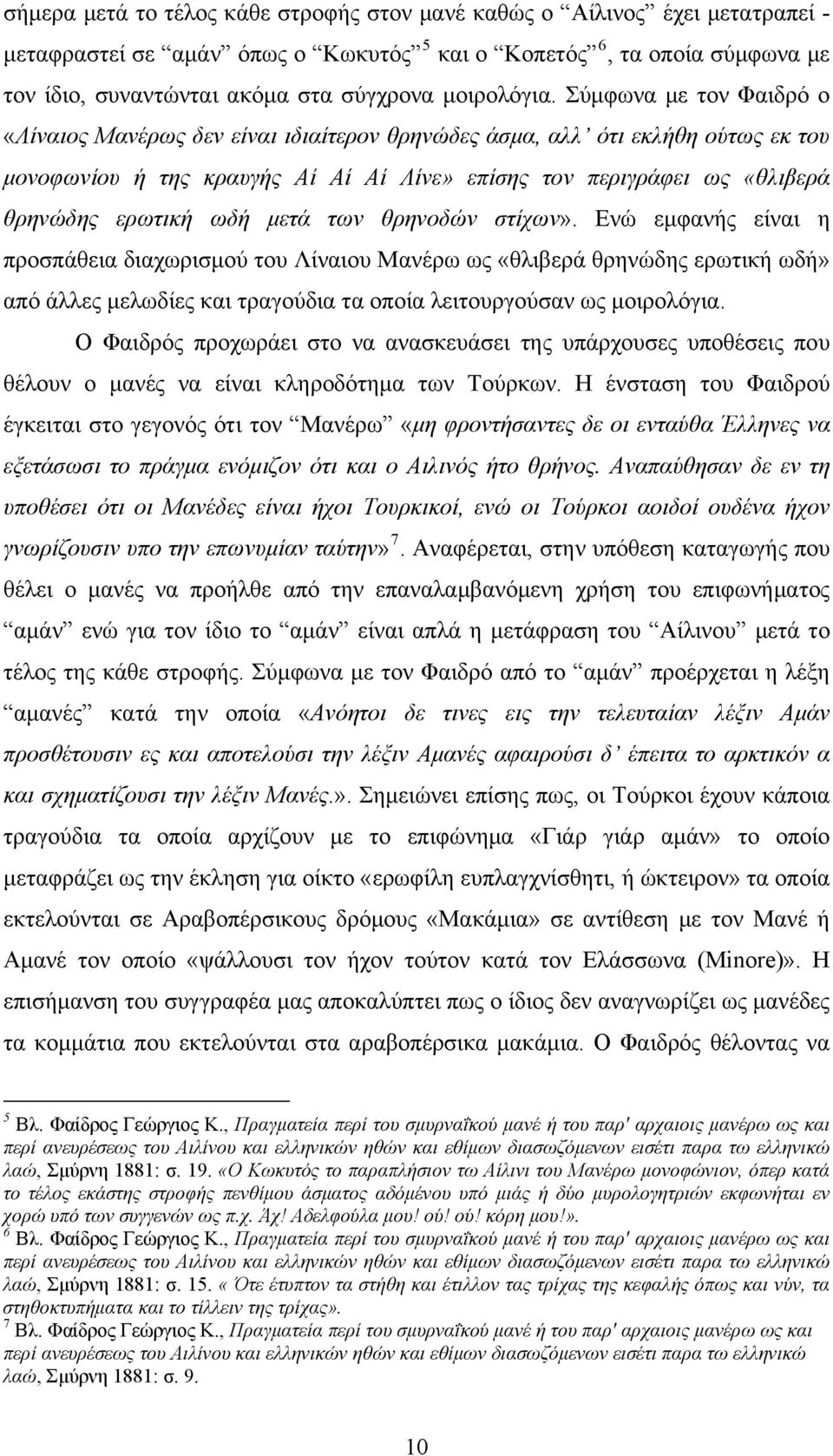 Σύμφωνα με τον Φαιδρό ο «Λίναιος Μανέρως δεν είναι ιδιαίτερον θρηνώδες άσμα, αλλ ότι εκλήθη ούτως εκ του μονοφωνίου ή της κραυγής Αί Αί Αί Λίνε» επίσης τον περιγράφει ως «θλιβερά θρηνώδης ερωτική ωδή