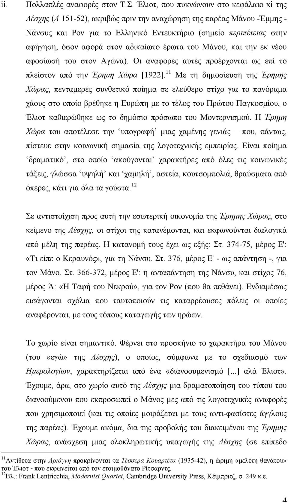 αφορά στον αδικαίωτο έρωτα του Mάνου, και την εκ νέου αφοσίωσή του στον Aγώνα). Oι αναφορές αυτές προέρχονται ως επί το πλείστον από την Έρηµη Xώρα [1922].