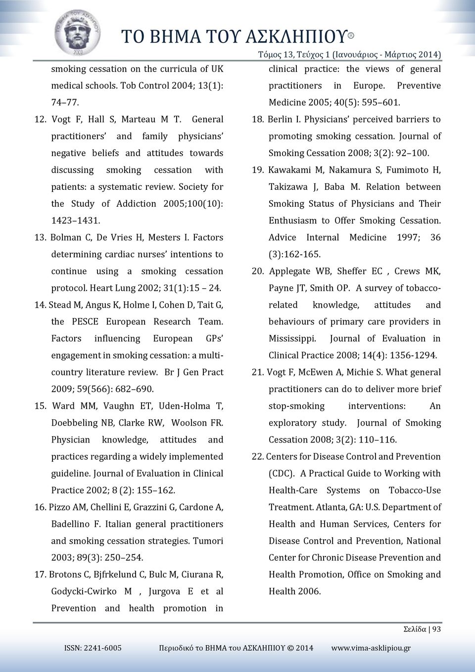 Society for the Study of Addiction 2005;100(10): 1423 1431. 13. Bolman C, De Vries H, Mesters I. Factors determining cardiac nurses intentions to continue using a smoking cessation protocol.