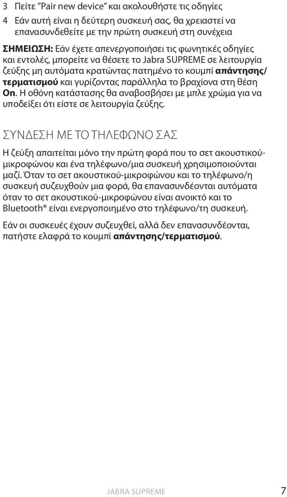 On. Η οθόνη κατάστασης θα αναβοσβήσει με μπλε χρώμα για να υποδείξει ότι είστε σε λειτουργία ζεύξης.