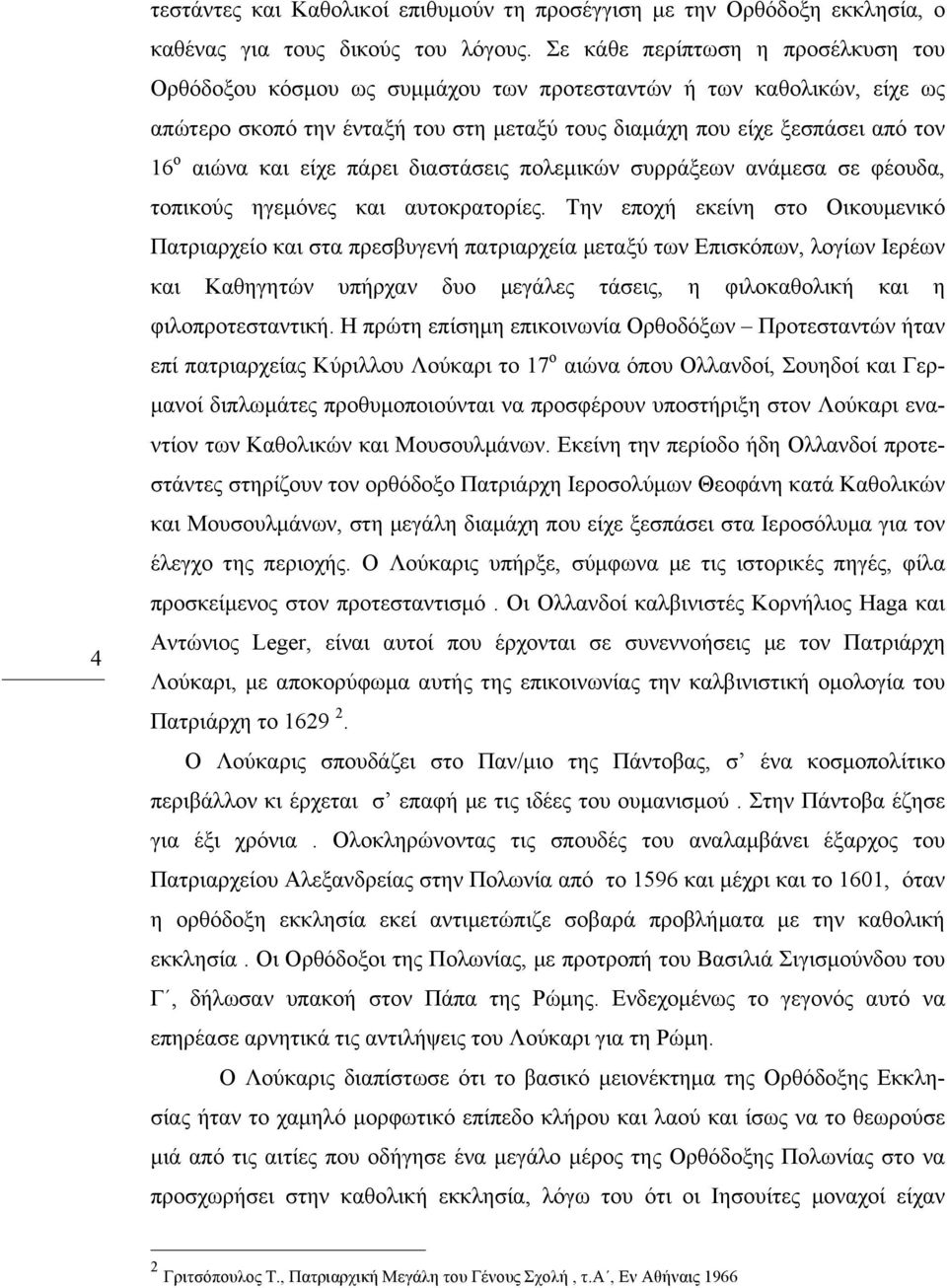 είχε πάρει διαστάσεις πολεµικών συρράξεων ανάµεσα σε φέουδα, τοπικούς ηγεµόνες και αυτοκρατορίες.