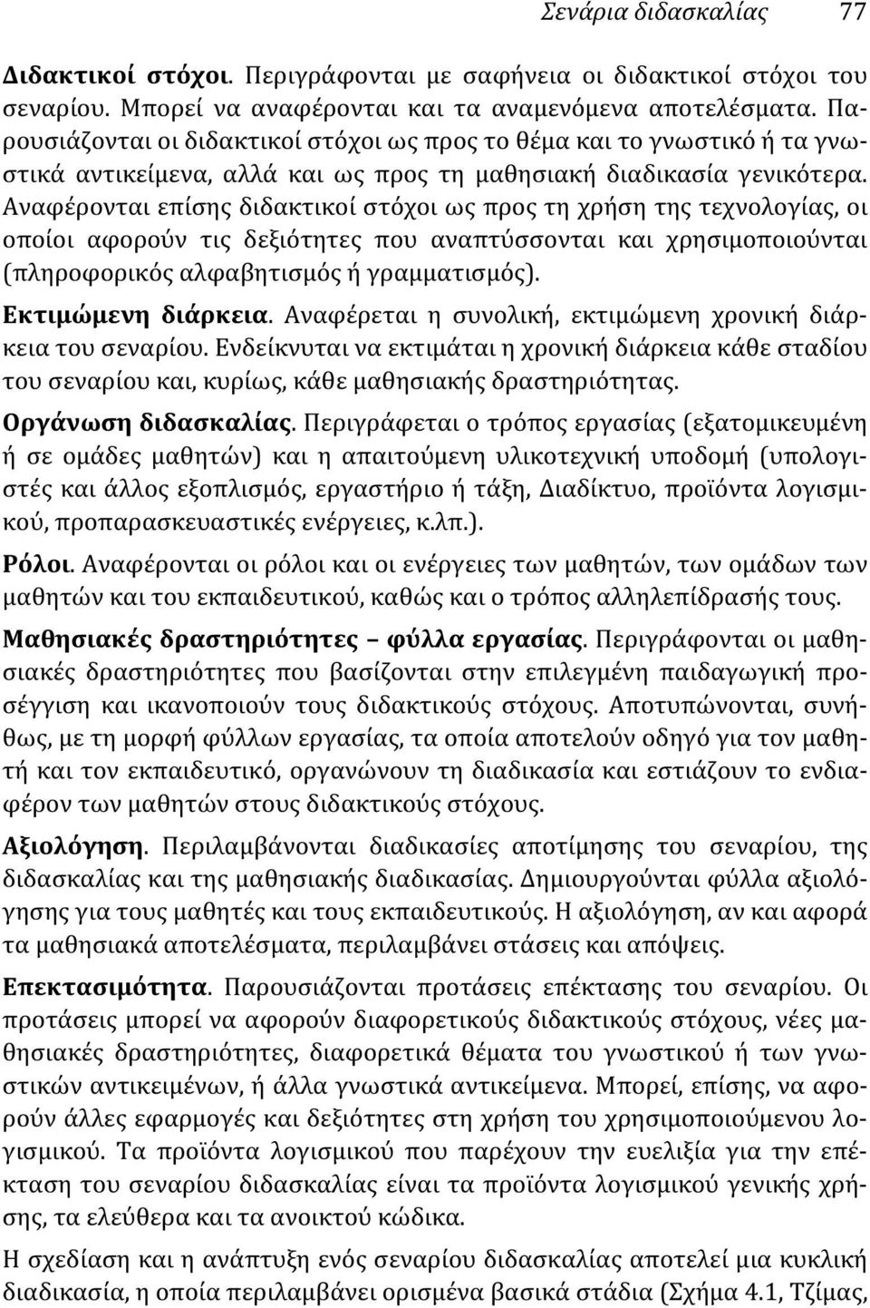 Αναφέρονται επίσης διδακτικοί στόχοι ως προς τη χρήση της τεχνολογίας, οι οποίοι αφορούν τις δεξιότητες που αναπτύσσονται και χρησιμοποιούνται (πληροφορικός αλφαβητισμός ή γραμματισμός).