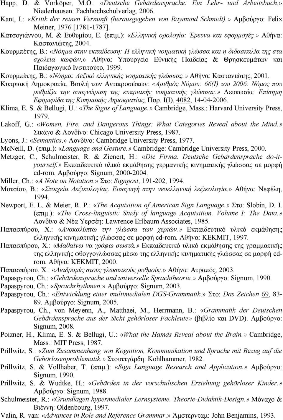 : «Νόημα στην εκπαίδευση: Η ελληνική νοηματική γλώσσα και η διδασκαλία της στα σχολεία κωφών.» Αθήνα: Υπουργείο Εθνικής Παιδείας & Θρησκευμάτων και Παιδαγωγικό Ινστιτούτο, 1999. Κουρμπέτης, Β.