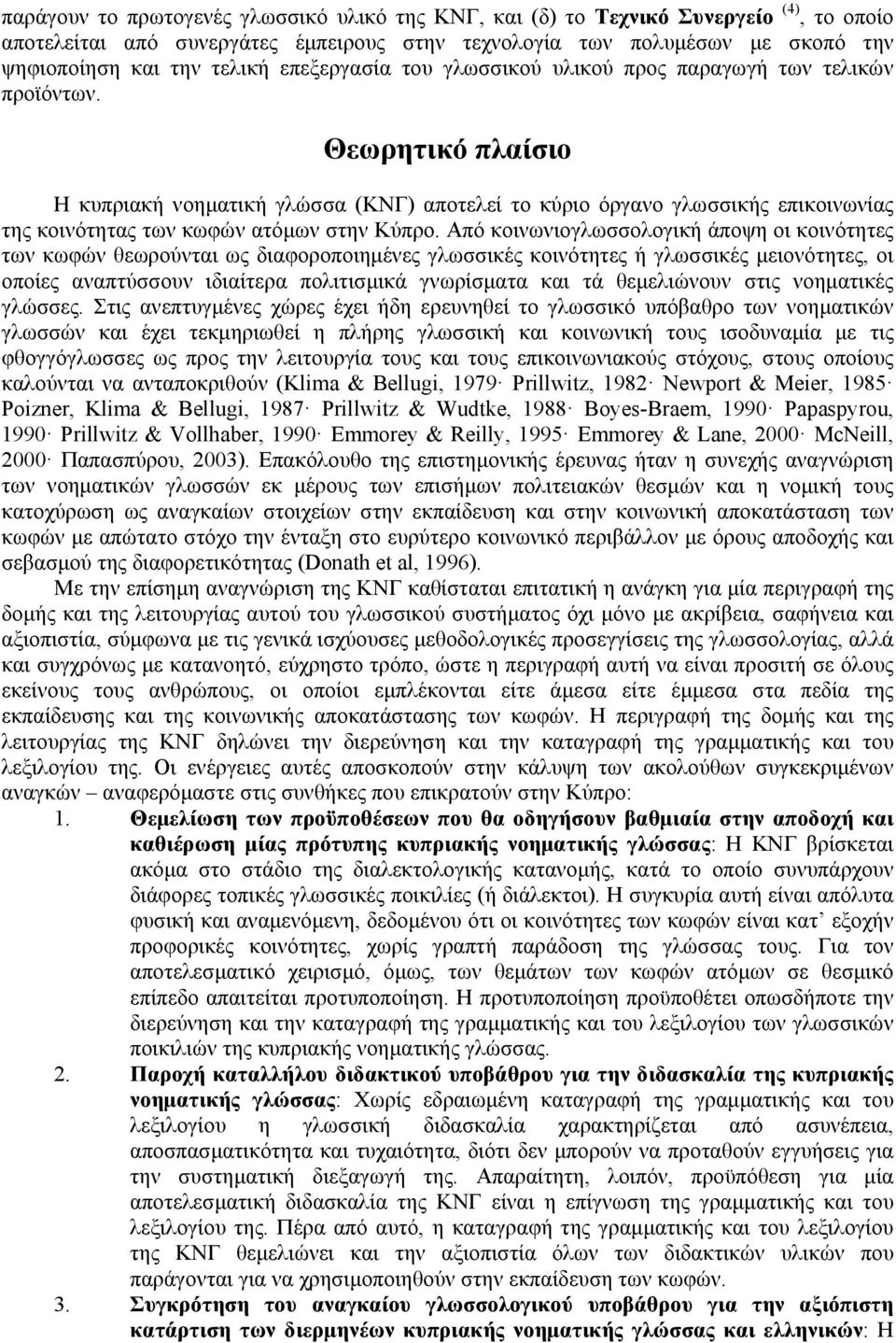 Θεωρητικό πλαίσιο Η κυπριακή νοηματική γλώσσα (ΚΝΓ) αποτελεί το κύριο όργανο γλωσσικής επικοινωνίας της κοινότητας των κωφών ατόμων στην Κύπρο.