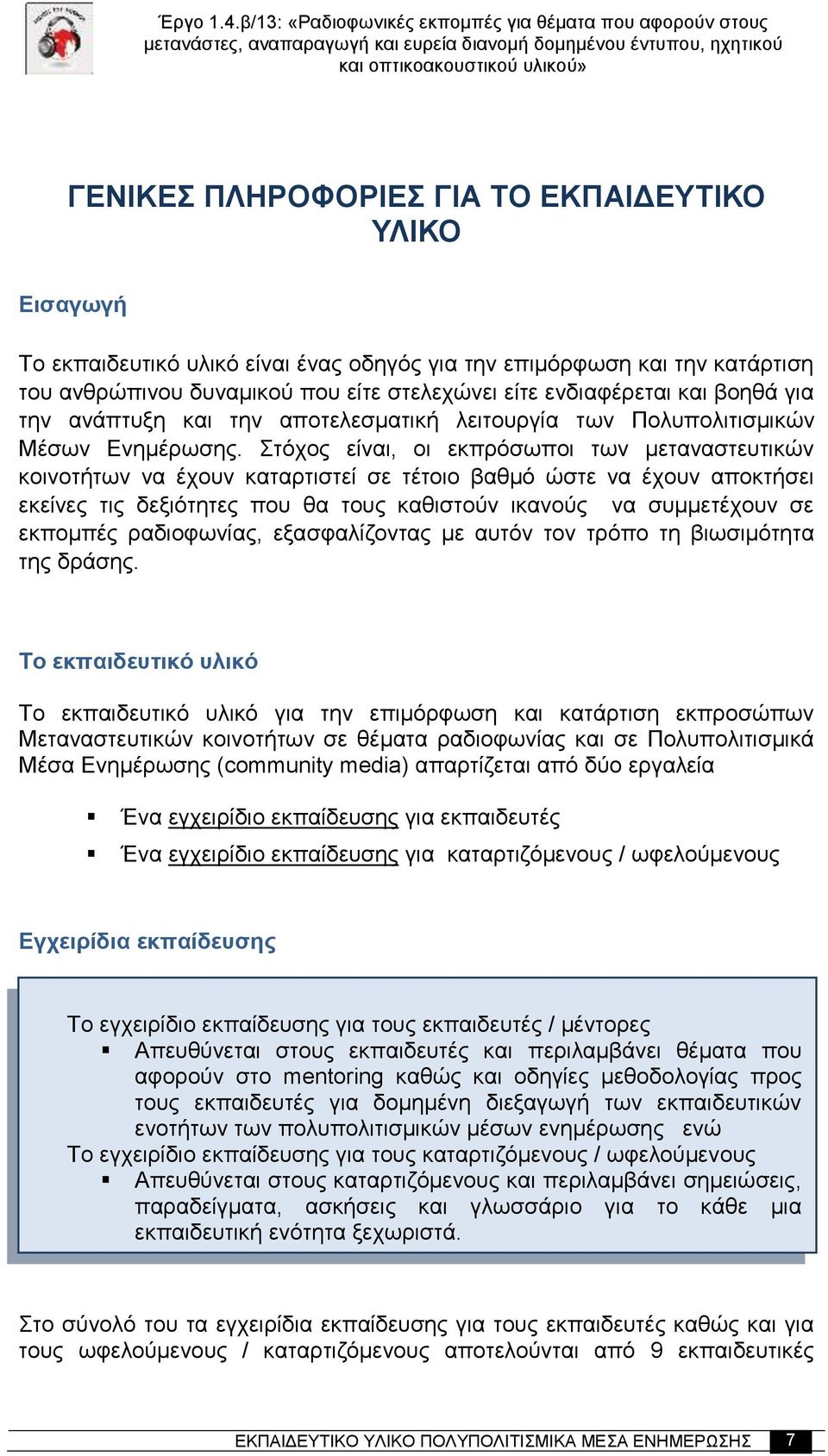 Στόχος είναι, οι εκπρόσωποι των μεταναστευτικών κοινοτήτων να έχουν καταρτιστεί σε τέτοιο βαθμό ώστε να έχουν αποκτήσει εκείνες τις δεξιότητες που θα τους καθιστούν ικανούς να συμμετέχουν σε εκπομπές