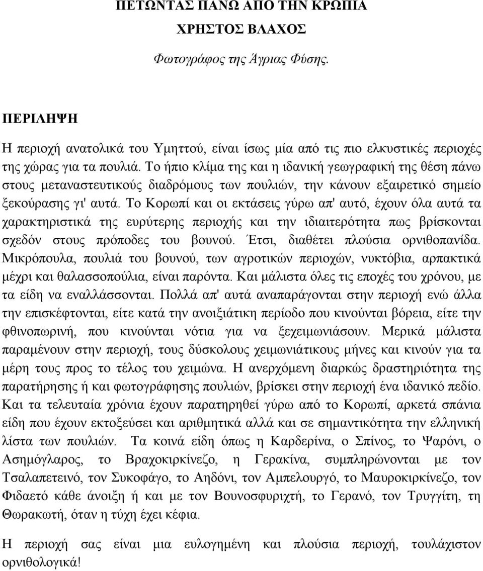 Το Κορωπί και οι εκτάσεις γύρω απ' αυτό, έχουν όλα αυτά τα χαρακτηριστικά της ευρύτερης περιοχής και την ιδιαιτερότητα πως βρίσκονται σχεδόν στους πρόποδες του βουνού.