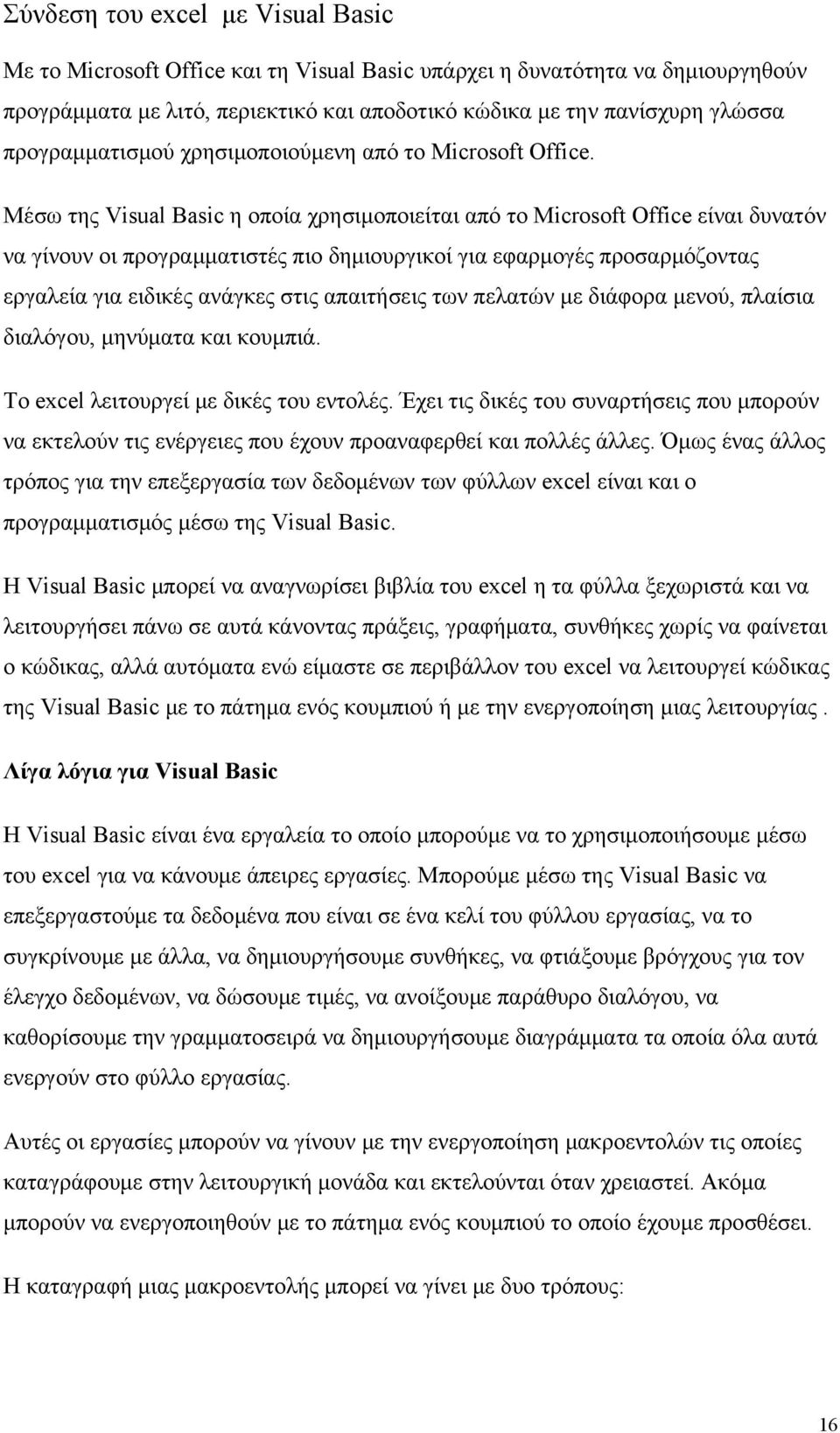 Μέσω της Visual Basic η οποία χρησιμοποιείται από το Microsoft Office είναι δυνατόν να γίνουν οι προγραμματιστές πιο δημιουργικοί για εφαρμογές προσαρμόζοντας εργαλεία για ειδικές ανάγκες στις