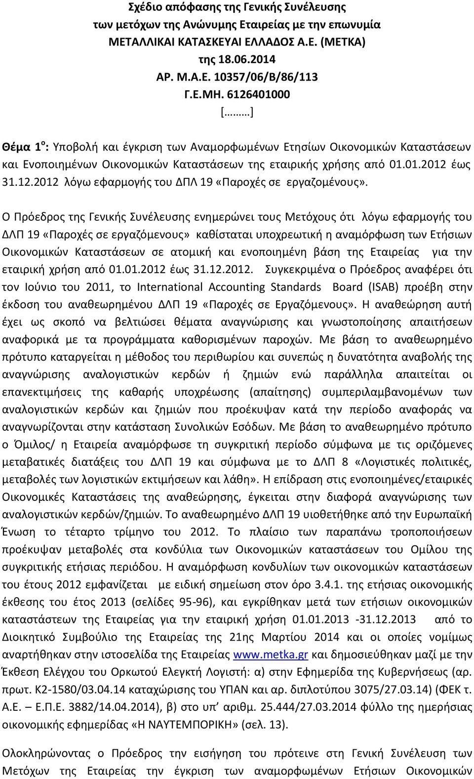 Ο Πρόεδρος της Γενικής Συνέλευσης ενημερώνει τους Μετόχους ότι λόγω εφαρμογής του ΔΛΠ 19 «Παροχές σε εργαζόμενους» καθίσταται υποχρεωτική η αναμόρφωση των Ετήσιων Οικονομικών Καταστάσεων σε ατομική