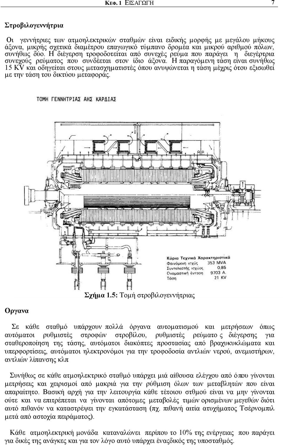 Η παραγόµενη τάση είναι συνήθως 15 KV και οδηγείται στους µετασχηµατιστές όπου ανυψώνεται η τάση µέχρις ότου εξισωθεί µε την τάση του δικτύου µεταφοράς. Οργανα Σχήµα 1.