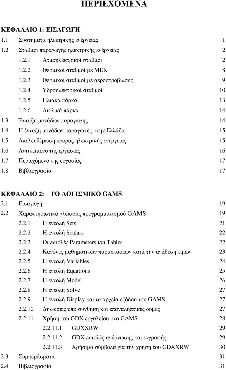 5 Απελευθέρωση αγοράς ηλεκτρικής ενέργειας 15 1.6 Αντικείμενο της εργασίας 16 1.7 Περιεχόμενο της εργασίας 17 1.8 Βιβλιογραφία 17 ΚΕΦΑΛΑΙΟ 2: ΤΟ ΛΟΓΙΣΜΙΚΟ GAMS 2.1 Εισαγωγή 19 2.