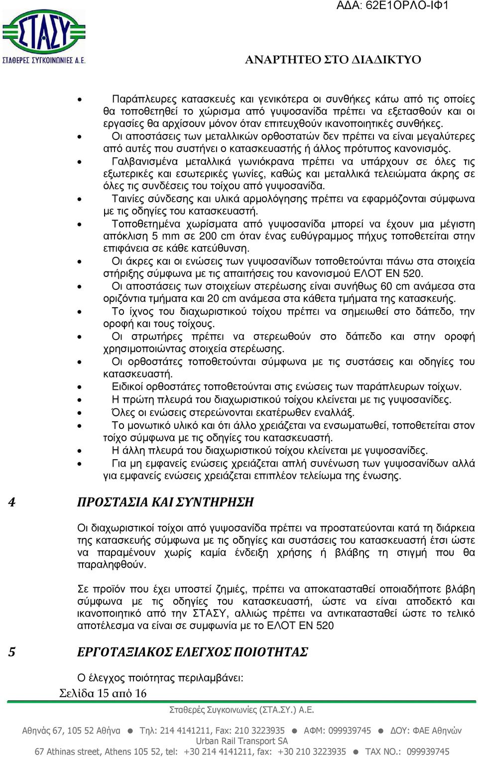 Γαλβανισµένα µεταλλικά γωνιόκρανα πρέπει να υπάρχουν σε όλες τις εξωτερικές και εσωτερικές γωνίες, καθώς και µεταλλικά τελειώµατα άκρης σε όλες τις συνδέσεις του τοίχου από γυψοσανίδα.