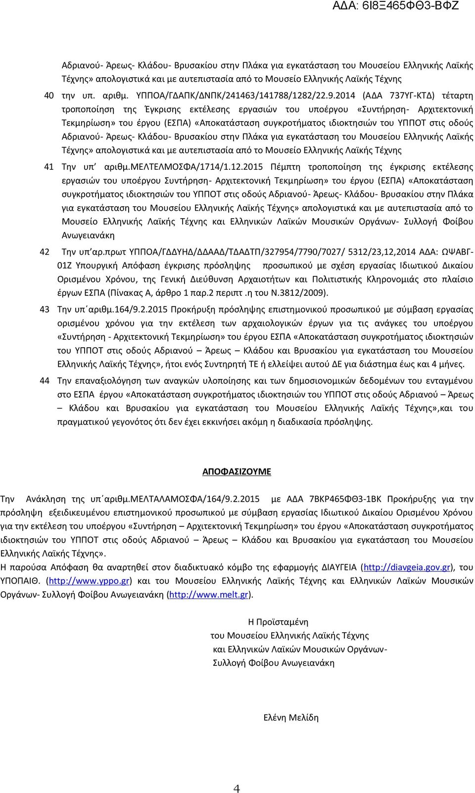 2014 (Α ΔΑ 737ΥΓ-ΚΤΔ) τέταρτη τροποποίηση της Έγκρισης εκτέλεσης εργασιών του υποέργου «Συντήρηση- Αρχιτεκτονική Τεκμηρίωση» του έργου (ΕΣΠΑ) «Αποκατάσταση συγκροτήματος ιδιοκτησιών του ΥΠΠΟΤ στις