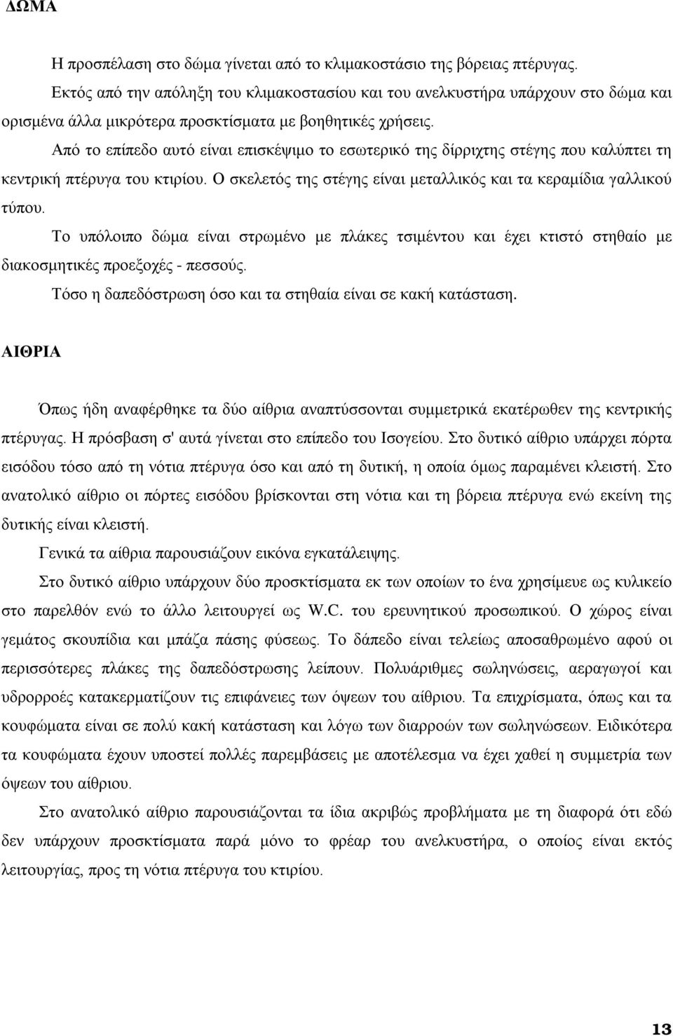 Από το επίπεδο αυτό είναι επισκέψιμο το εσωτερικό της δίρριχτης στέγης που καλύπτει τη κεντρική πτέρυγα του κτιρίου. Ο σκελετός της στέγης είναι μεταλλικός και τα κεραμίδια γαλλικού τύπου.