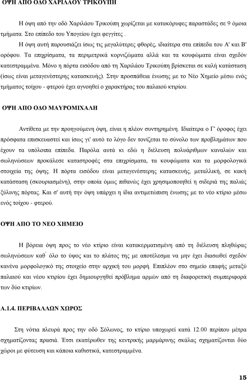 Μόνο η πόρτα εισόδου από τη Χαριλάου Τρικούπη βρίσκεται σε καλή κατάσταση (ίσως είναι μεταγενέστερης κατασκευής).