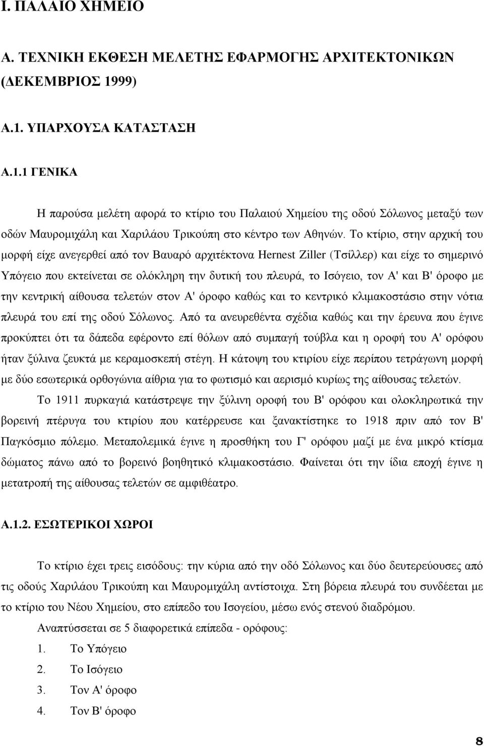 Το κτίριο, στην αρχική του μορφή είχε ανεγερθεί από τον Βαυαρό αρχιτέκτονα Hernest Ziller (Τσίλλερ) και είχε το σημερινό Υπόγειο που εκτείνεται σε ολόκληρη την δυτική του πλευρά, το Ισόγειο, τον Α'