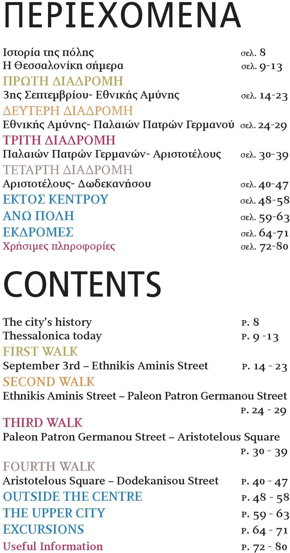 64-71 Χρήσιµες πληροφορίες σελ. 72-80 CONTENTS The city s history p. 8 Thessalonica today p.9-13 FIRST WALK September 3rd Ethnikis Aminis Street p.