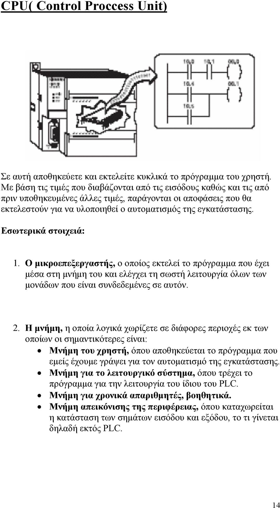 Εσωτερικά στοιχειά: 1. Ο µικροεπεξεργαστής, ο οποίος εκτελεί το πρόγραµµα που έχει µέσα στη µνήµη του και ελέγχει τη σωστή λειτουργία όλων των µονάδων που είναι συνδεδεµένες σε αυτόν. 2.