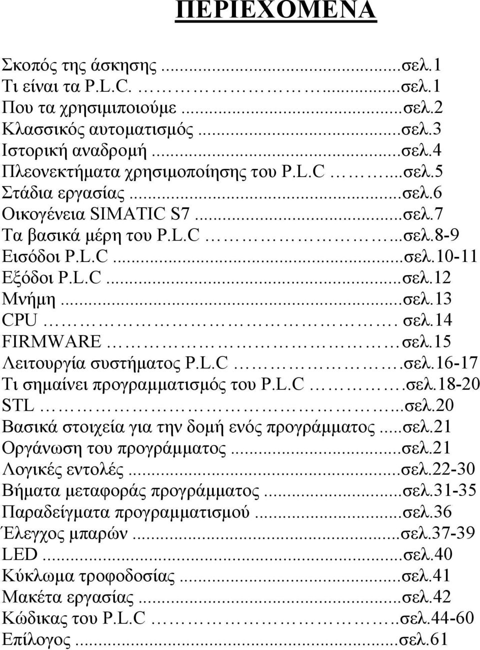 L.C.σελ.18-20 STL...σελ.20 Βασικά στοιχεία για την δοµή ενός προγράµµατος...σελ.21 Οργάνωση του προγράµµατος...σελ.21 Λογικές εντολές...σελ.22-30 Βήµατα µεταφοράς προγράµµατος...σελ.31-35 Παραδείγµατα προγραµµατισµού.