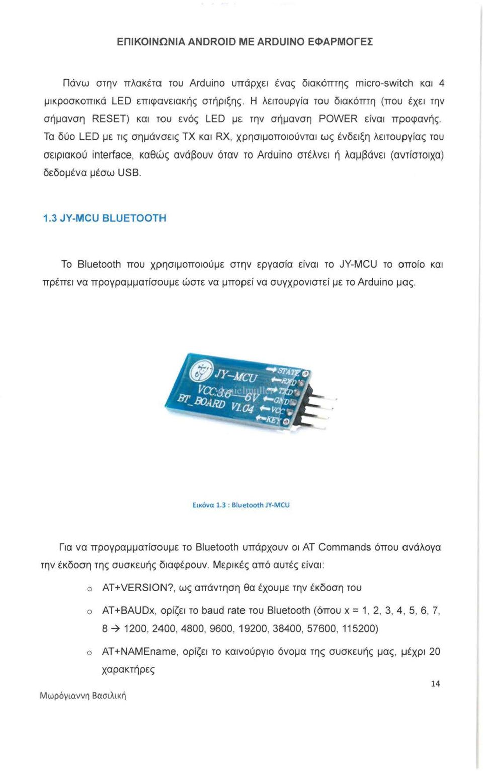 Τα δύο LED με τις σημάνσεις ΤΧ και RX, χρησιμοποιούνται ως ένδειξη λειτουργίας του σειριακού interface, καθώς ανάβουν όταν το Arduino στέλνει ή λαμβάνει (αντίστοιχα) δεδομένα μέσω USB. 1.