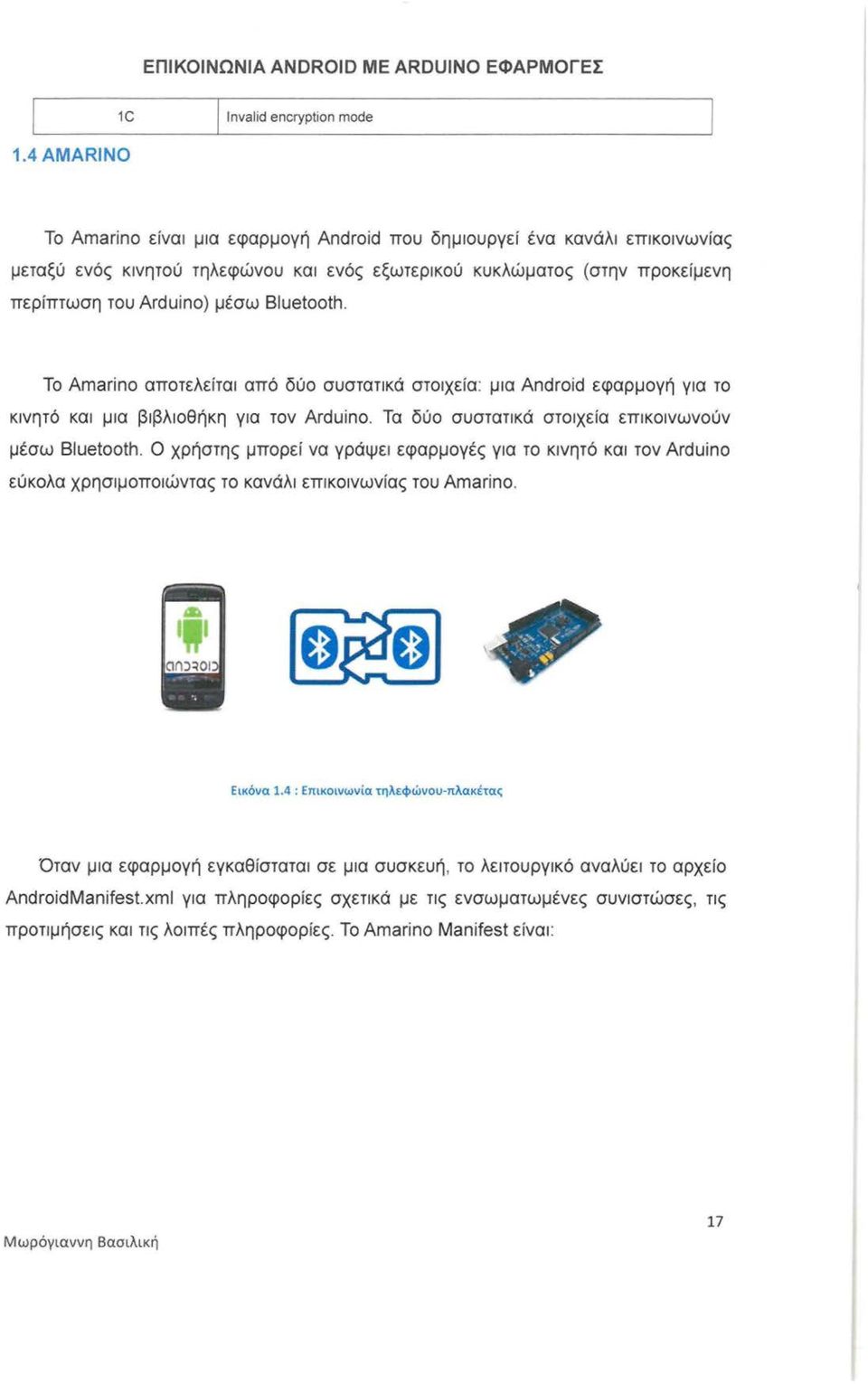 Bluetooth. Το Amarino αποτελείται από δύο συστατικά στοιχεία: μια Android εφαρμογή για το κινητό και μια βιβλιοθήκη για τον Arduino. Τα δύο συστατικά στοιχεία επικοινωνούν μέσω Bluetooth.