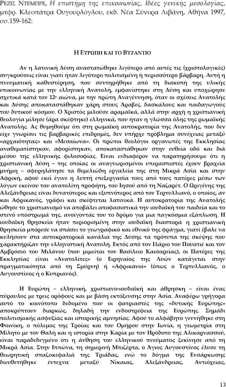 Αυτή η πνευματική καθυστέρηση, που συντηρήθηκε από τη διακοπή της υλικής επικοινωνίας με την ελληνική Ανατολή, εμφανίστηκε στη Δύση και υποχώρησε σχετικά κατά τον 12 ο αιώνα, με την πρώτη Αναγέννηση,