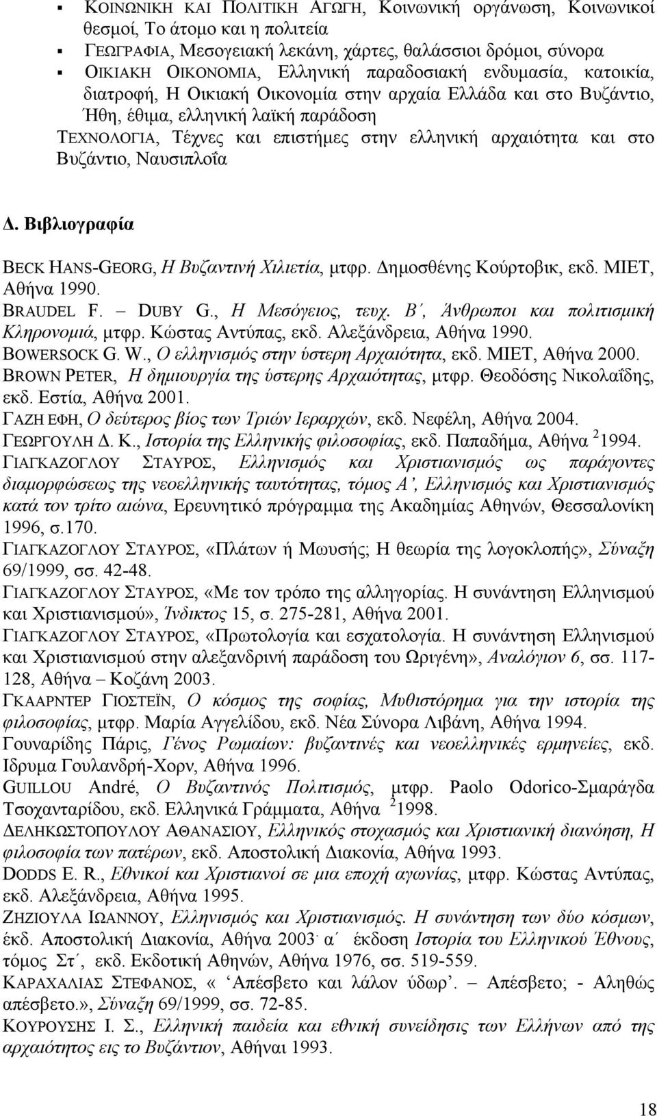 Ναυσιπλοΐα Δ. Βιβλιογραφία BECK HANS-GEORG, Η Βυζαντινή Χιλιετία, μτφρ. Δημοσθένης Κούρτοβικ, εκδ. ΜΙΕΤ, Αθήνα 1990. BRAUDEL F. DUBY G., Η Μεσόγειος, τευχ.