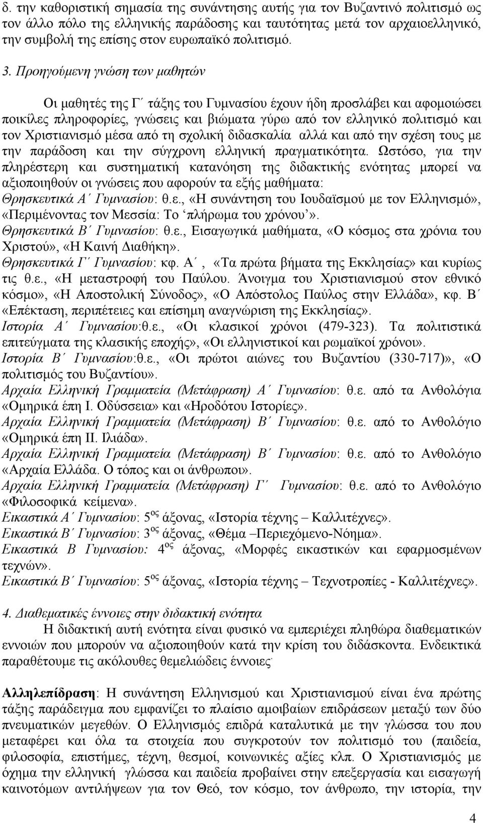 Προηγούμενη γνώση των μαθητών Οι μαθητές της Γ τάξης του Γυμνασίου έχουν ήδη προσλάβει και αφομοιώσει ποικίλες πληροφορίες, γνώσεις και βιώματα γύρω από τον ελληνικό πολιτισμό και τον Χριστιανισμό