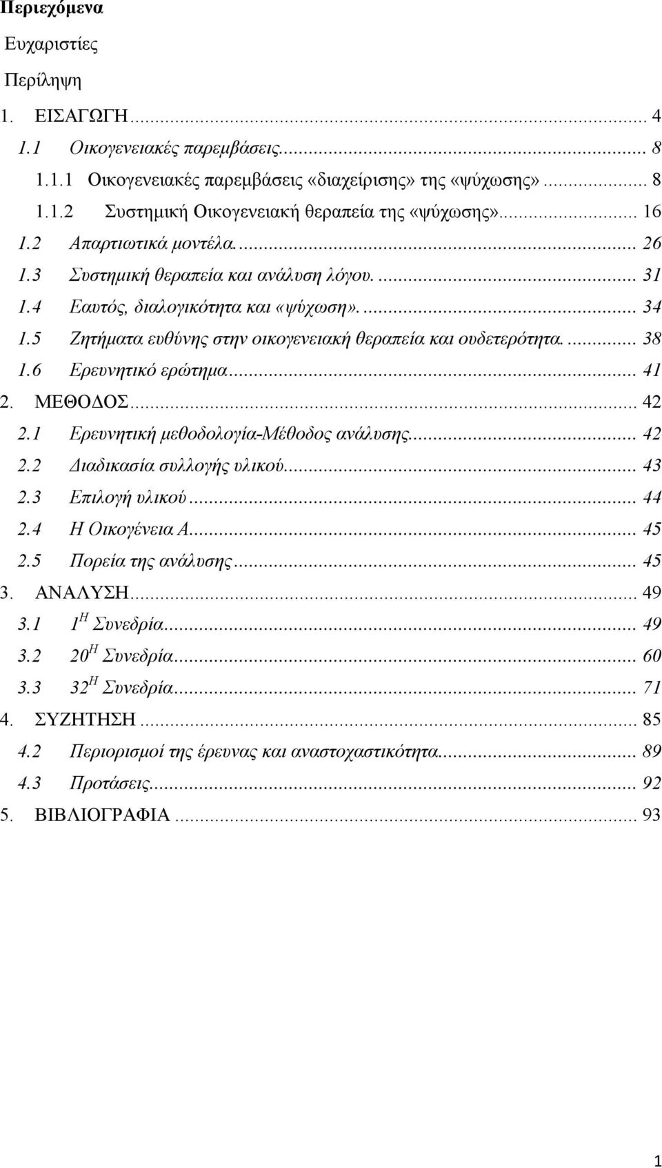 ... 38 1.6 Ερευνητικό ερώτημα... 41 2. ΜΕΘΟΔΟΣ... 42 2.1 Ερευνητική μεθοδολογία-μέθοδος ανάλυσης... 42 2.2 Διαδικασία συλλογής υλικού... 43 2.3 Επιλογή υλικού... 44 2.4 H Οικογένεια Α.... 45 2.