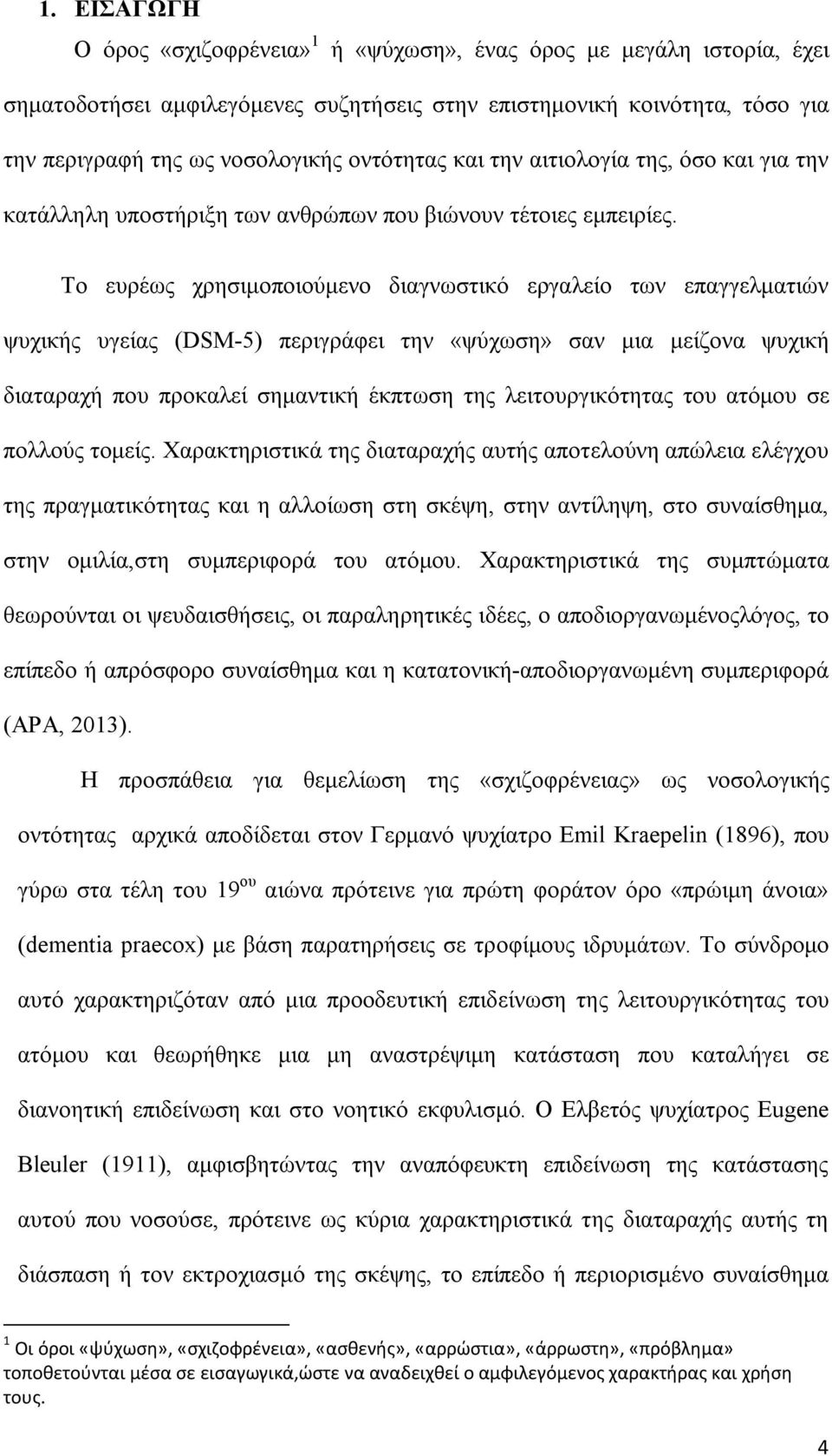 Το ευρέως χρησιμοποιούμενο διαγνωστικό εργαλείο των επαγγελματιών ψυχικής υγείας (DSM-5) περιγράφει την «ψύχωση» σαν μια μείζονα ψυχική διαταραχή που προκαλεί σημαντική έκπτωση της λειτουργικότητας