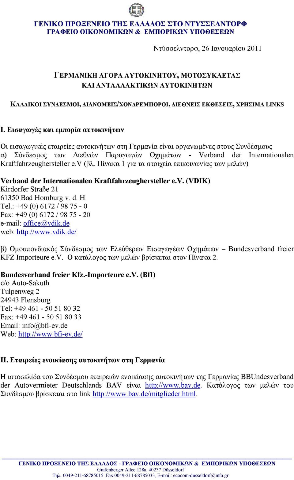 Εισαγωγές και εμπορία αυτοκινήτων Οι εισαγωγικές εταιρείες αυτοκινήτων στη Γερμανία είναι οργανωμένες στους Συνδέσμους α) Σύνδεσμος των Διεθνών Παραγωγών Οχημάτων - Verband der Internationalen