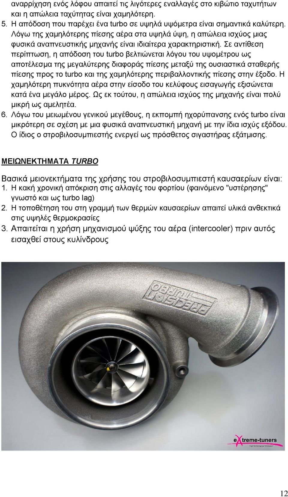 Σε αντίθεση περίπτωση, η απόδοση του turbo βελτιώνεται λόγου του υψομέτρου ως αποτέλεσμα της μεγαλύτερης διαφοράς πίεσης μεταξύ της ουσιαστικά σταθερής πίεσης προς το turbo και της χαμηλότερης