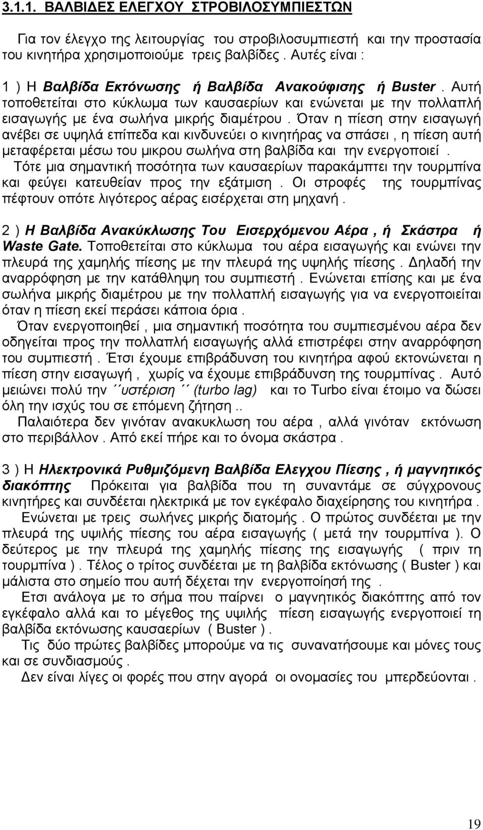 Όταν η πίεση στην εισαγωγή ανέβει σε υψηλά επίπεδα και κινδυνεύει ο κινητήρας να σπάσει, η πίεση αυτή μεταφέρεται μέσω του μικρου σωλήνα στη βαλβίδα και την ενεργοποιεί.