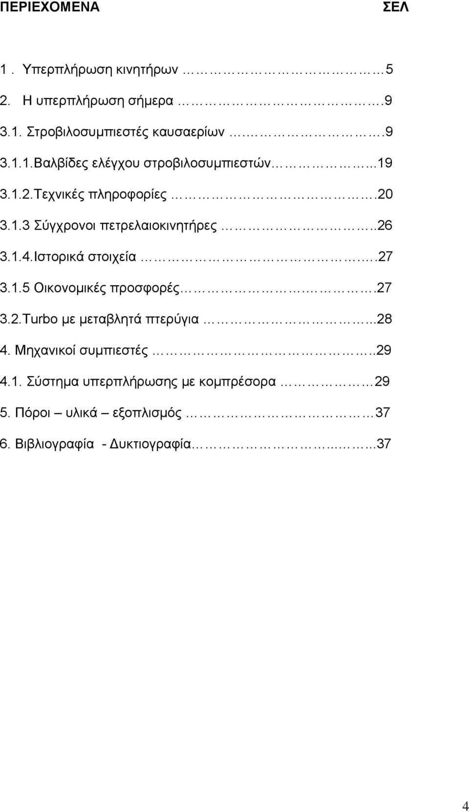 .27 3.2.Turbo με μεταβλητά πτερύγια...28 4. Μηχανικοί συμπιεστές..29 4.1. Σύστημα υπερπλήρωσης με κομπρέσορα 29 5.