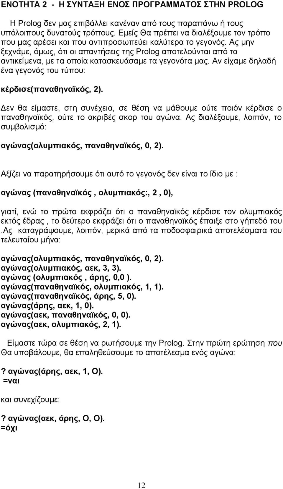 Ας μην ξεχνάμε, όμως, ότι οι απαντήσεις της Prolog αποτελούνται από τα αντικείμενα, με τα οποία κατασκευάσαμε τα γεγονότα μας. Αν είχαμε δηλαδή ένα γεγονός του τύπου: κέρδισε(παναθηναϊκός, 2).