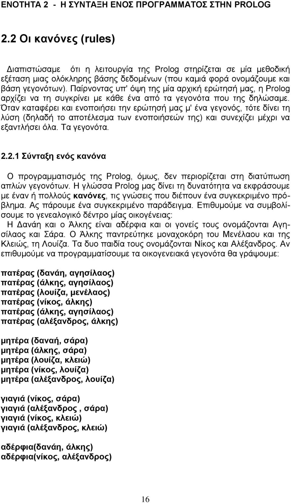 Παίρνοντας υπ' όψη της μία αρχική ερώτησή μας, η Prolog αρχίζει να τη συγκρίνει με κάθε ένα από τα γεγονότα που της δηλώσαμε.